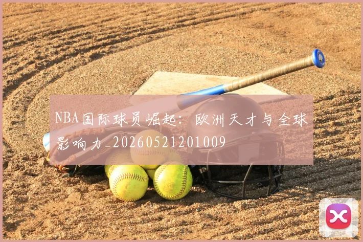 NBA国际球员崛起：欧洲天才与全球影响力_20260521201009