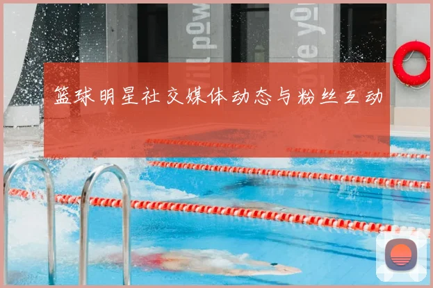 篮球明星社交媒体动态与粉丝互动