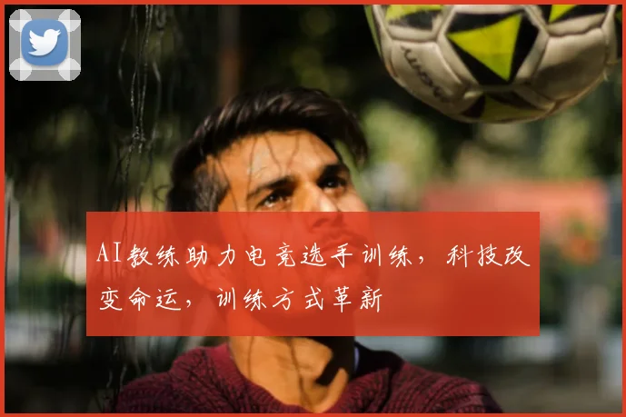 AI教练助力电竞选手训练，科技改变命运，训练方式革新