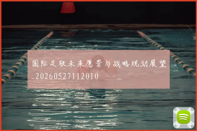 国际足联未来愿景与战略规划展望_20260527112010